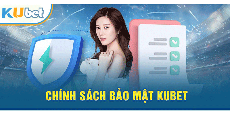 Chính sách bảo mật tại Kubet