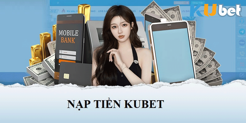 Nạp Tiền Kubet: Khuyến Mãi Hấp Dẫn Từ KU 11