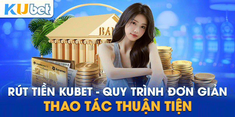 Rút tiền KuBet an toàn, cực tốc chỉ với vài cú click